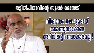 തട്ടിൽപിതാവിന്റെ സൂപ്പർ മെസേജ്. വിശ്വാസം തലചുമടായ് കൊണ്ടുനടക്കേണ്ട അറിവിന്റെ ഭണ്ടാകാരമല്ല !