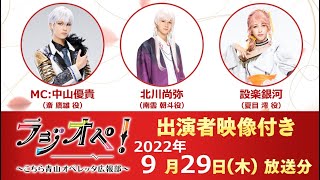 2022年9月29日（木）放送分「ラジオペ！〜こちら青山オペレッタ広報部〜」出演：中山優貴（MC）、北川尚弥、設楽銀河　★YouTubeおまけコーナー31分ごろより