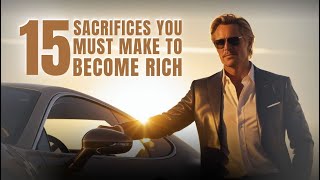 15 Sacrifices Your Must Make to Become Rich