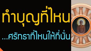 ทำบุญที่ไหน , ทําบุญวัดไหน , ถวายทานที่ไหน , ทำบุญทำทาน