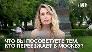 Какой совет москвичи бы дали тем, кто только собирается сюда переезжать