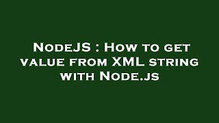 NodeJS : How to get value from XML string with Node.js
