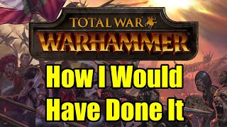 How I Would Have Made Warhammer 1 - Total War Warhammer