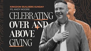 Celebrating Over and Above giving | Kingdom Builders Sunday | Ps Andy Moore