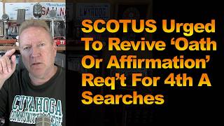 SCOTUS Urged To Revive ‘Oath or Affirmation’ Req’t For 4th A Searches