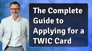 The Complete Guide To Applying For A Twic Card