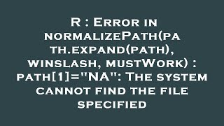 R : Error in normalizePath(path.expand(path), winslash, mustWork) : path[1]="NA": The system cannot