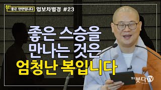 광우스님 | 업보차별경 #23 | 좋은 스승을 만나는 것은 엄청난 복입니다 | 참좋은 인연입니다