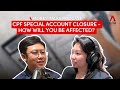 CPF Special Account closure: How it will affect you | Money Talks podcast