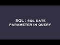 SQL : sql date parameter in query