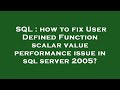 SQL : how to fix User Defined Function scalar value performance issue in sql server 2005?