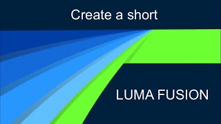 How to create a short video in Luma Fusion.