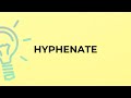 What is the meaning of the word HYPHENATE?