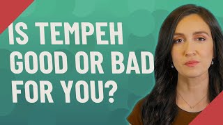 Is tempeh good or bad for you?