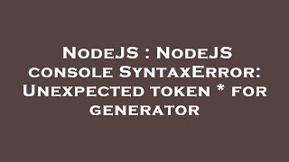 NodeJS : NodeJS console SyntaxError: Unexpected token * for generator