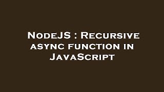 NodeJS : Recursive async function in JavaScript