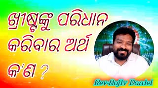 ଖ୍ରୀଷ୍ଟଙ୍କୁ ପରିଧାନ କରିବାର ଅର୍ଥ କ'ଣ//Rev-Rajiv Daniel