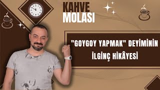 GOYGOY YAPMAK DEYİMİNİN İLGİNÇ HİKAYESİ