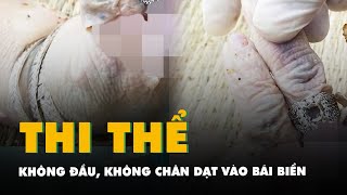 Thi thể nữ không đầu, không chân dạt vào bãi biển là người Đà Nẵng, nghi bị giết