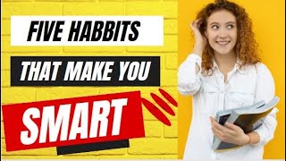 5 habits that makes you smarter everyday