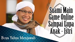 Suami Main Game Online Sampai Lupa Anak - Istri - Buya Yahya Menjawab