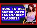 How To Use Super With JavaScript Classes? - JavaScript Toolkit