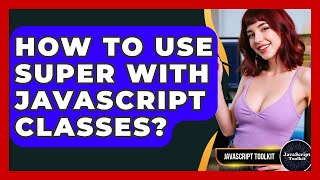 How To Use Super With JavaScript Classes? - JavaScript Toolkit