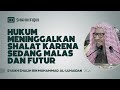 Hukum Meninggalkan Shalat karena Sedang Malas dan Futur - Syaikh Shalih bin Muhammad Al-Luhaidan