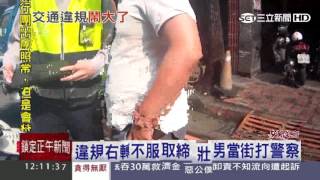 違規右轉不服取締　壯男當街打警察｜三立新聞台