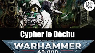 Lore Warhammer 40k [FR] : Cypher le Déchu | D\u0026A