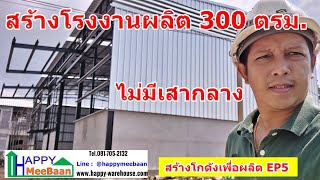 รับสร้างโกดังผลิตงาน EP5 รับสร้างโรงงาน โกดัง 300 ตรม แบบไม่มีเสากลาง ด้วยระบบโกดังสำเร็จรูป