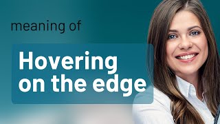 Navigating the Brink: Understanding "Hovering on the Edge"