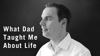 What My Dad Taught Me About Life