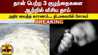 BREAKING || குடும்பத்தகராறு - தன் 3 குழந்தைகளை ஆற்றில் வீசிய தாய்... தி.மலையில் அதிர்ச்சி சம்பவம்