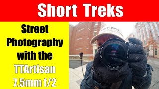 Street Photography with the TTArtisan  7.5mm f/2 Fisheye Lens ep.337