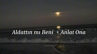 Aldattın mı Beni + Anlat Ona ( Lyrics / speed up )