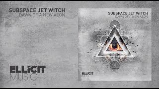 Subspace Jet Witch - Dawn of A New Aeon (Ellicit Music) Extended