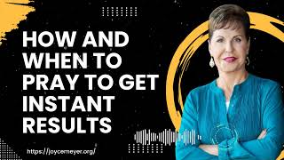 How And When To Pray To Get Instant Results - Joyce Meyer Ministries