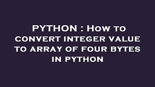 PYTHON : How to convert integer value to array of four bytes in python