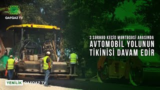 3 SƏRHƏD KEÇİD MƏNTƏQƏSİ ARASINDA AVTOMOBİL YOLUNUN TİKİNİSİ DAVAM EDİR