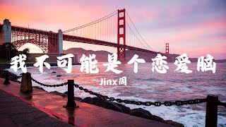 我不可能是个恋爱脑 - Jinx周「好不容易又相信了爱 临门一脚 却 濒临崩溃」【动态歌词Lyric Video】