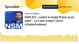 NSM 227: „Ludzie w mojej firmie są za słabi” - co z tym zrobić? [Seria #ŻadenProblem]