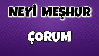 ÇORUM'un Neyi Meşhur - Nesi Meşhur Türkiye