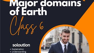 class 6,major domains of earth, solution,