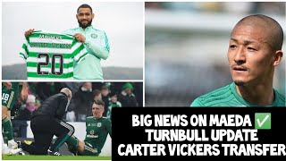 BIG NEWS ON DAIZEN MAEDA! | CELTIC TO SIGN CARTER VICKERS ON A PERMANENT DEAL | TURNBULL INJURY !