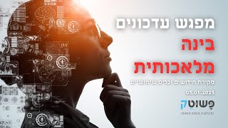 מפגש חידושים ועדכונים בעולם הבינה המלאכותית | המפגש השבועי של פשוט טק