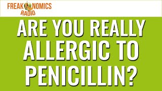 617. Are You Really Allergic to Penicillin? | Freakonomics Radio