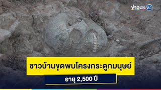 ชาวบ้านขุดพบโครงกระดูกมนุษย์อายุ 2,500 ปี