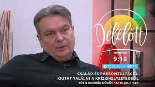 Délelőtt - Család-és párkonzultáció - Tóth András görögkatolikus pap - 2022.02.14.