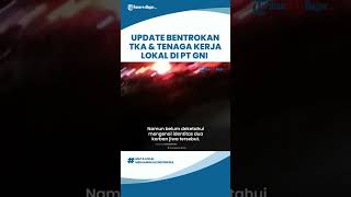 Update Aksi Bentrokan TKA dan Tenaga Kerja Lokal di PT GNI, Insiden Buat 2 Tenaga Kerja Tewas